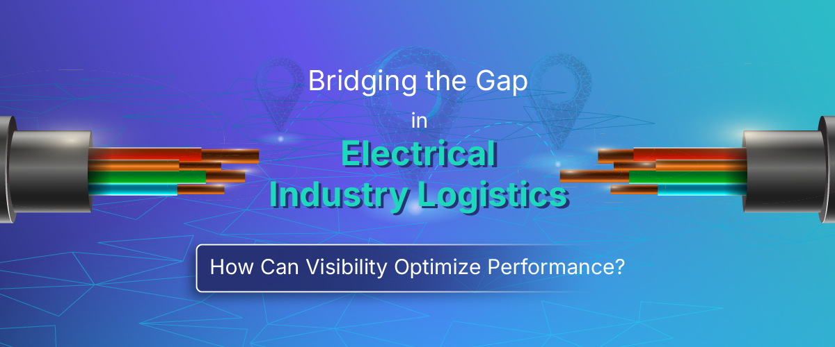 End-to-End Visibility in Electrical Industry Logistics: How TMS Enables Better Control Over Shipments